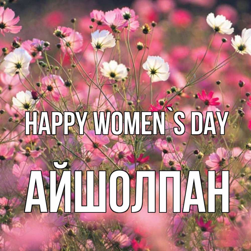 Greetings card с именем, АЙШОЛПАН happy women`s day красиво 1 Greetings with text for free download 